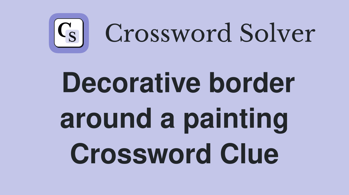 Decorative border around a painting Crossword Clue Answers